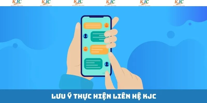 Một vài lưu ý quan trọng khi liên hệ KJC Một vài lưu ý quan trọng khi liên hệ KJC